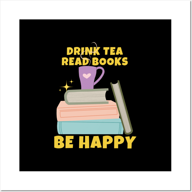 Drink Tea Read Books Be Happy Wall Art by ricricswert